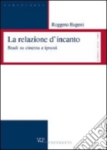 Le relazioni d'incanto. Studi su cinema e ipnosi libro di Eugeni Ruggero