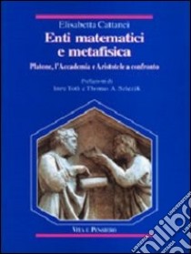 Enti matematici e metafisica. Platone, l'Accademia e Aristotele a confronto libro di Cattanei Elisabetta