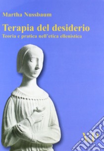 Terapia del desiderio. Teoria e pratica nell'etica ellenistica libro di Nussbaum Martha C.