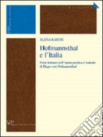 Hofmannsthal e l'Italia. Fonti italiane nell'opera poetica e teatrale di Hugo von Hofmannsthal libro di Raponi Elena