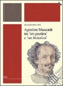 Agostino Mascardi tra «ars poetica» e «ars historica» libro di Bellini Eraldo