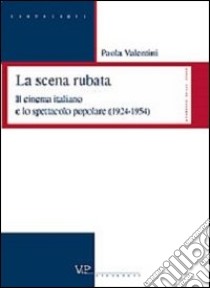 La scena rubata. Il cinema italiano e lo spettacolo popolare (1924-1954) libro di Valentini Paola