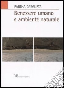 Benessere umano e ambiente naturale libro di Dasgupta Partha