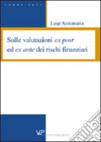 Sulle valutazioni ex post ed ex ante dei rischi finanziari libro di Santamaria Luigi