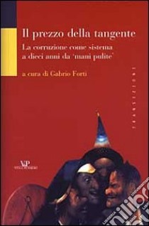 Il prezzo della tangente. La corruzione come sistema a dieci anni da «mani pulite» libro di Forti G. (cur.)