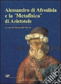 Alessandro di Afrodisia e la «Metafisica» di Aristotele libro di Movia G. (cur.)