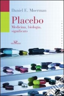 Placebo. Medicina, biologia, significato libro di Moerman Daniel E.