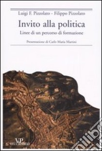 Invito alla politica. Linee di un percorso di formazione libro di Pizzolato Luigi Franco; Pizzolato Filippo