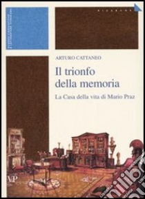 Il trionfo della memoria. La casa della vita di Mario Praz libro di Cattaneo Arturo