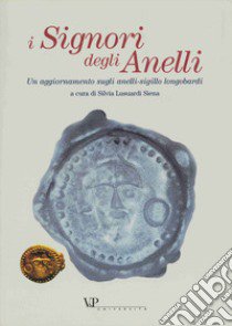 I signori degli anelli. Un aggiornamento sugli anelli-sigillo longobardi. Atti della giornata di studio (Milano, 17 maggio 2001) libro di Lusuardi Siena S. (cur.)