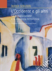 L'Occidente e gli altri. La globalizzazione e la minaccia terroristica libro di Scruton Roger