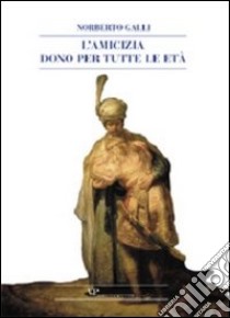 L'amicizia dono per tutte le età libro di Galli Norberto