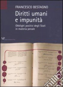 Diritti umani e impunità. Obblighi positivi degli stati in materia penale libro di Bestagno Francesco