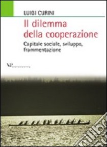 Il dilemma della cooperazione. Capitale sociale, sviluppo, frammentazione libro di Curini Luigi