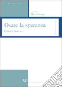 Osare la speranza. Curare fino a... libro di Picozzi M. (cur.)