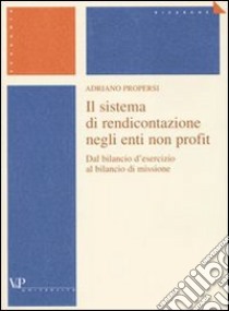 Il sistema di rendicontazione negli enti non profit. Dal bilancio d'esercizio al bilancio di missione libro di Propersi Adriano