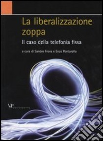 La liberalizzazione zoppa. Il caso della telefonia fissa libro di Frova S. (cur.); Pontarollo E. (cur.)