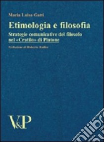 Etimologia e filosofia. Strategie comunicative del filosofo nel «Cratilo» di Platone libro di Gatti Maria Luisa