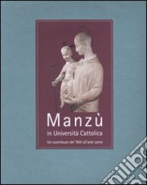 Manzù in Università Cattolica. Un contributo del '900 all'arte sacra libro