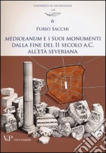 Mediolanum e i suoi monumenti della fine del II secolo a.C. all'età severina libro di Sacchi Furio