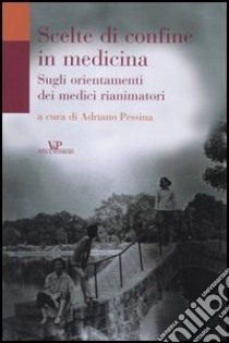 Scelte di confine in medicina. Sugli orientamenti dei medici rianimatori libro di Pessina A. (cur.)