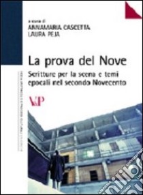 La prova del nove. Scritture per la scena e temi epocali nel secondo Novecento libro di Cascetta A. (cur.); Peja L. (cur.)