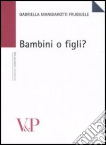 Bambini o figli? libro di Mangiarotti Frugiuele Gabriella