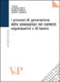 I processi di generazione delle conoscenze nei contesti organizzativi e di lavoro libro