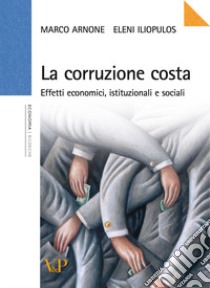 La corruzione costa. Effetti economici, istituzionali e sociali libro di Arnone Marco; Iliopulos Eleni