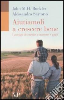 Aiutiamoli a crescere bene. I consigli dei medici a mamme e papà libro di Buckler John M.; Sartorio Alessandro