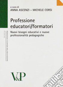 Professione educatori/formatori. Nuovi bisogni educativi e nuove professionalità pedagogiche libro di Ascenzi A. (cur.); Corsi M. (cur.)