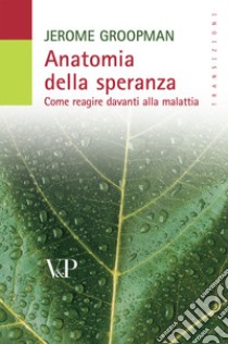 Anatomia della speranza. Come reagire davanti alla malattia libro di Groopman Jerome