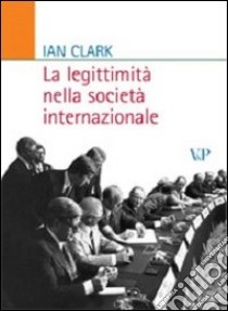 La legittimità nella società internazionale libro di Clark Ian