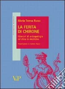 La ferita di Chirone. Itinerari di antropologia medica in medicina libro di Russo Maria Teresa; Hatzopoulos P. (cur.); Petito F. (cur.)