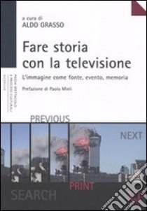 Fare storia con la televisione. L'immagine come fonte, evento, memoria libro di Grasso A. (cur.)