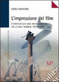 L'impressione del film. Contributi per una storia culturale del cinema italiano (1895-1945) libro di Mosconi Elena