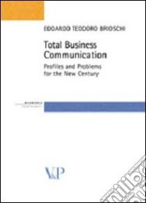 Total business communication. Profiles and problems for the new century libro di Brioschi Edoardo T.