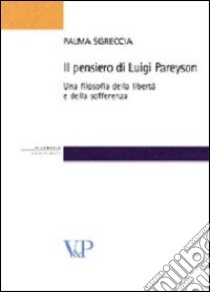 Il pensiero di Luigi Pareyson. Una filosofia della libertà e della sofferenza libro di Sgreccia Palma