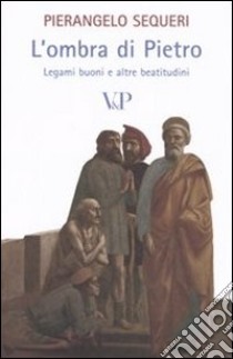 L'ombra di Pietro. Legami buoni e altre beatitudini libro di Sequeri Pierangelo