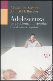 Adolescenza: un problema in crescita. I consigli dei medici ai genitori libro di Sartorio Alessandro; Buckler John M.