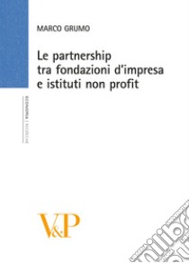 Le Partnership tra fondazioni d'impresa e istituti non profit libro di Grumo Marco