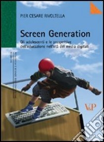 Screen generation. Gli adolescenti e le prospettive dell'educazione nell'età dei media digitali libro di Rivoltella P. Cesare