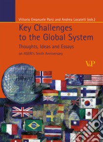 Key Challenges to the Global System. Thoughts, ideas and essays on ASERI's tenth anniversary libro di Parsi V. E. (cur.); Locatelli A. (cur.)