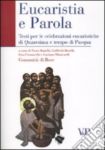 Eucaristia e Parola. Testi per le celebrazioni eucaristiche di Quaresima e tempo di Pasqua libro di Comunità di Bose (cur.)