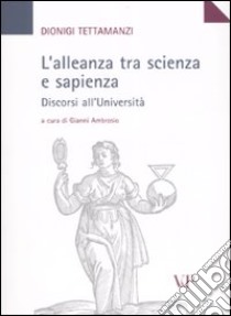 L'alleanza tra scienza e sapienza. Discorsi all'Università libro di Tettamanzi Dionigi; Ambrosio G. (cur.)