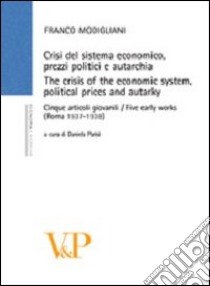 Crisi del sistema economico, prezzi politici e autarchia. Cinque articoli giovanili (Roma, 1937-1938) libro di Modigliani Franco; Parisi D. (cur.)