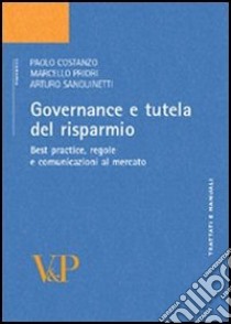 Governance e tutela del risparmio. Best practice, regole e comunicazioni al mercato libro di Costanzo Paolo; Priori Marcello; Sanguinetti Arturo