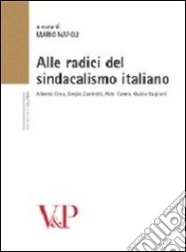 Alle radici del sindacalismo italiano. Alberto Cova, Sergio Zaninelli, Aldo Carera, Guido Baglioni libro di Napoli M. (cur.)