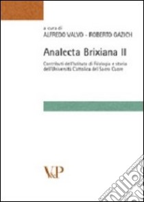 Analecta brixiana. Vol. 2: Contributi dell'istituto di filologia e storia dell'Università Cattolica del Sacro Cuore libro di Valvo A. (cur.); Gazich R. (cur.)