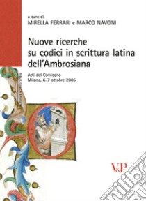 Nuove ricerche sui codici in scrittura latina dell'Ambrosiana. Atti del Convegno (Milano, 6-7 ottobre 2005). Ediz. illustrata libro di Ferrari M. (cur.); Navoni M. (cur.)